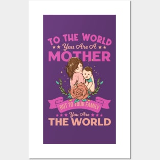 To the world you are a mother. But to your family you are the world - A perfect Mother's day gift ! Posters and Art